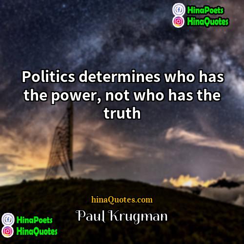 Paul Krugman Quotes | Politics determines who has the power, not